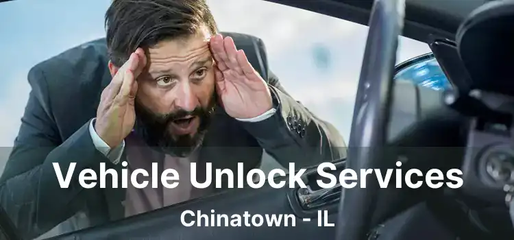 Vehicle Unlock Services Chinatown - IL