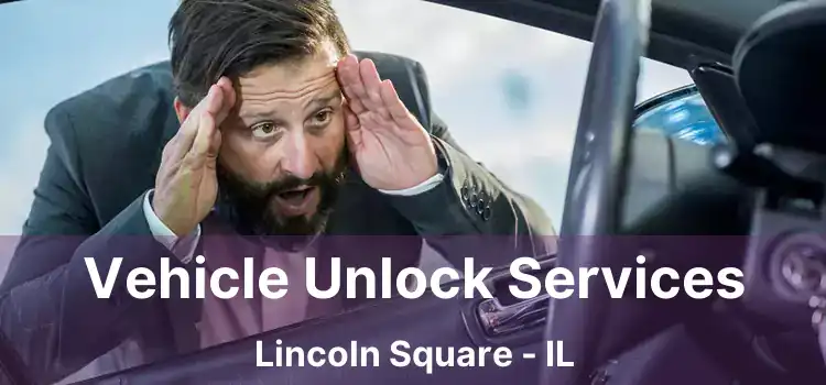 Vehicle Unlock Services Lincoln Square - IL