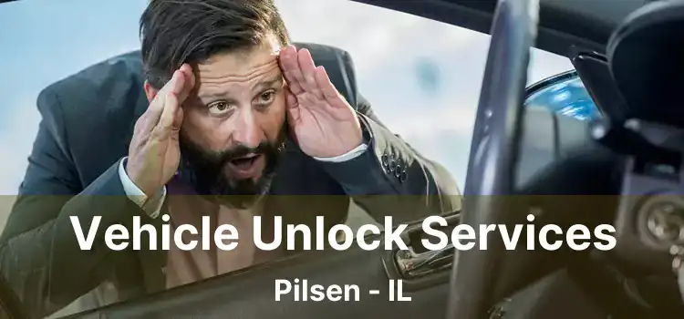 Vehicle Unlock Services Pilsen - IL